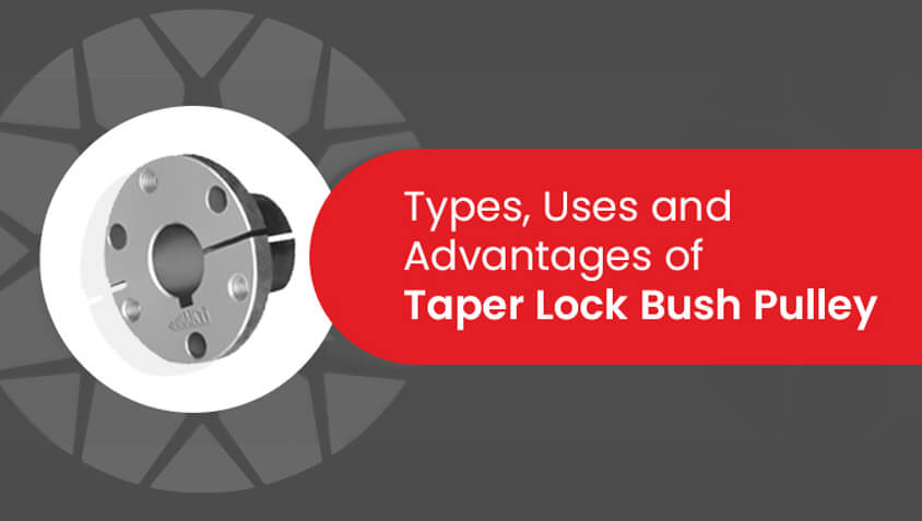 Taper Lock Bush Pulley - Types, Uses and Advantages