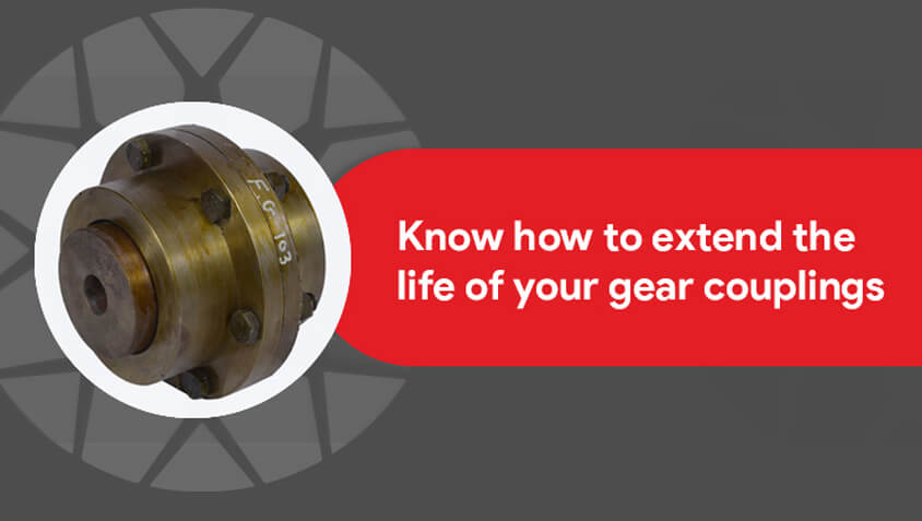 Know how to extend the life of your gear couplings easily